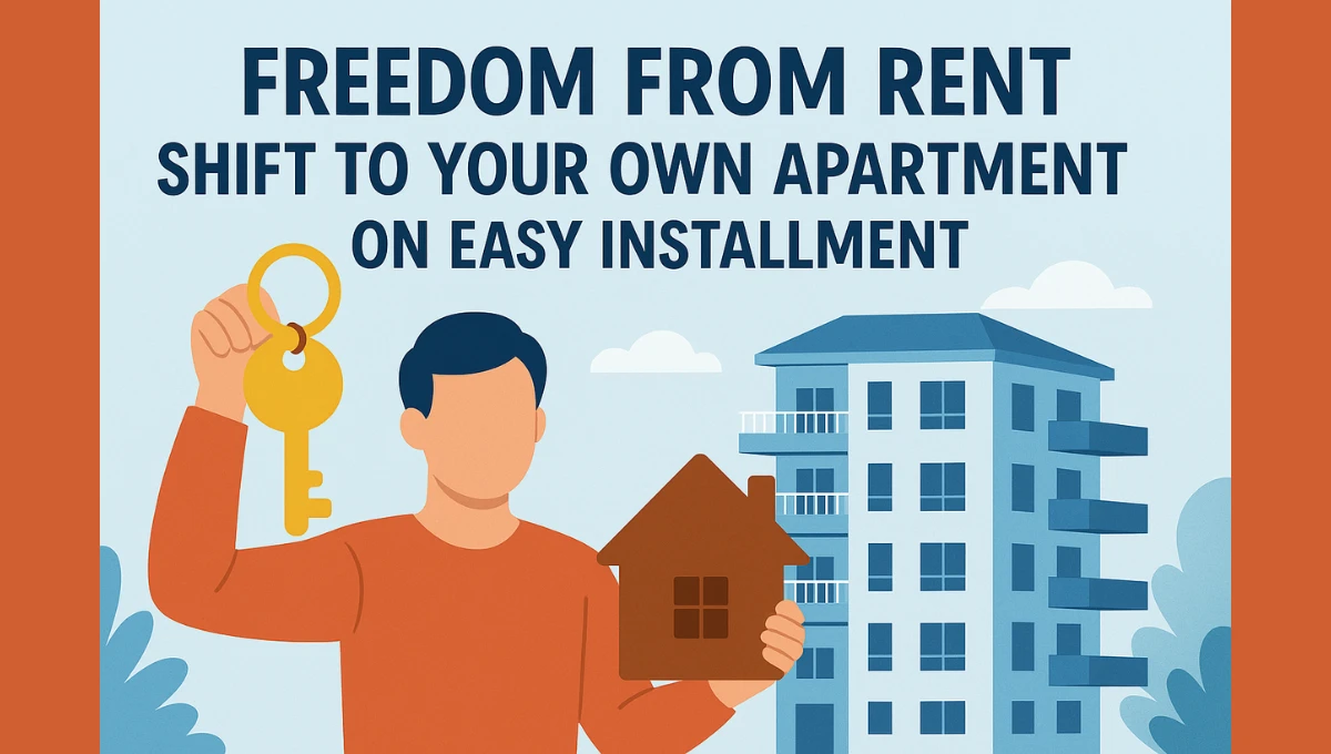 Freedom from Rent Shift to Your Own Apartment on Easy Installment
