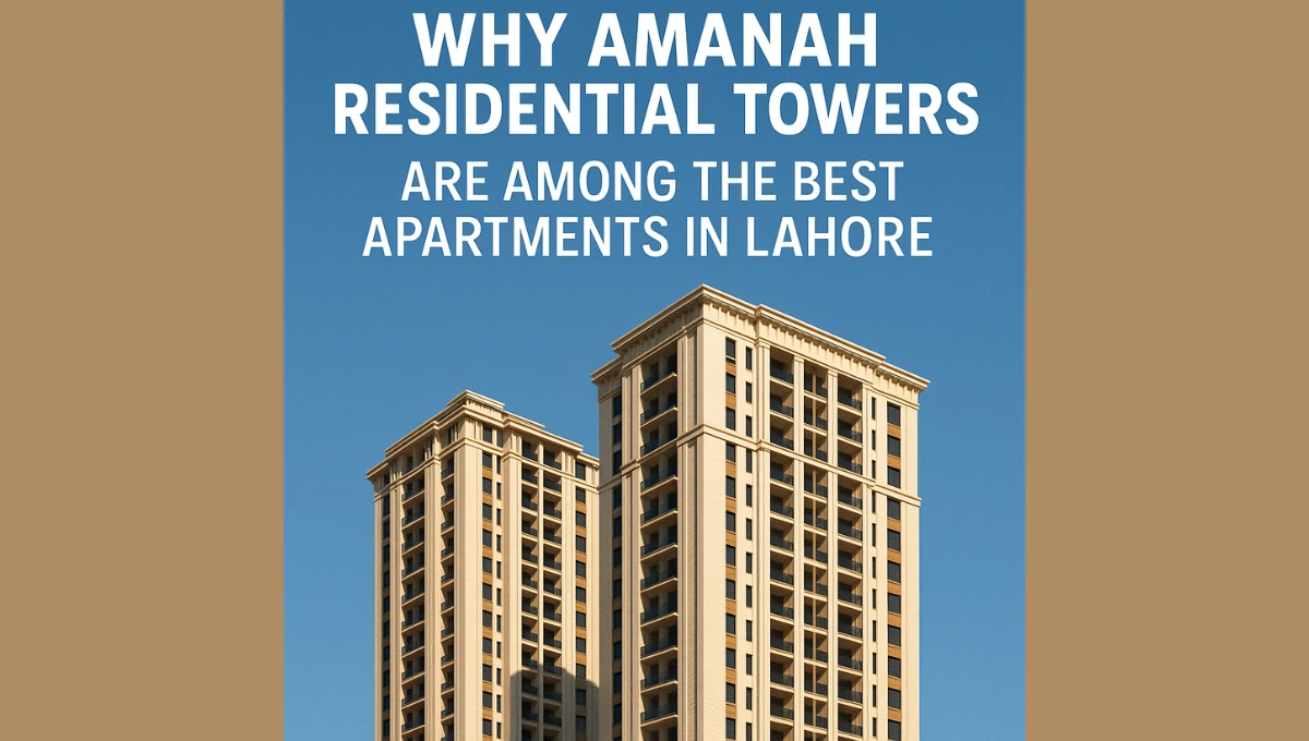 Why Amanah Residential Towers Are Among the Best Apartments in Lahore