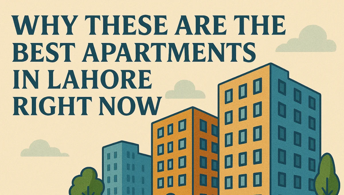 Why These Are the Best Apartments in Lahore Right Now